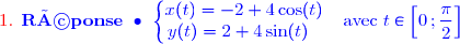 {\red{\text{1. }}\blue{\mathbf{Réponse\ \bullet\ \left\lbrace\begin{matrix}x(t)=-2+4\cos(t)\\y(t)=2+4\sin(t)\ \ \ \end{matrix}\right.}}\ \ \ \text{avec }t\in\left[0\,;\dfrac{\pi}{2}\right]}